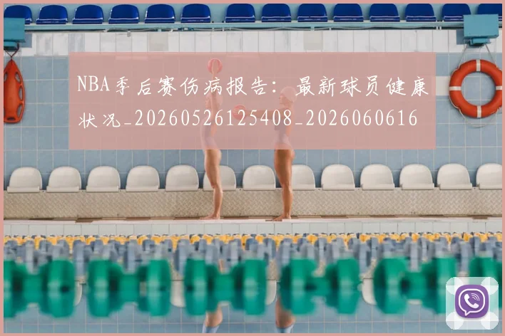 NBA季后赛伤病报告:最新球员健康状况_20260526125408_20260606165641