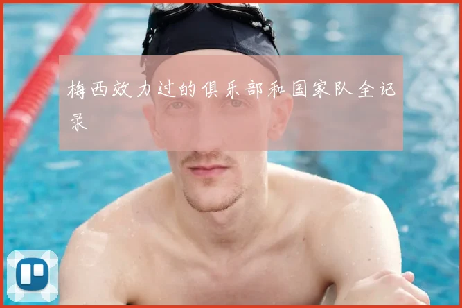 梅西效力过的俱乐部和国家队全记录